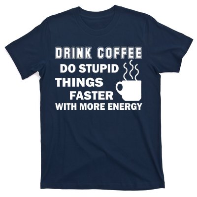 Drink Coffee Do Stupid Things Faster T-Shirt