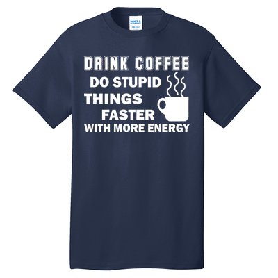 Drink Coffee Do Stupid Things Faster Tall T-Shirt