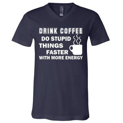 Drink Coffee Do Stupid Things Faster V-Neck T-Shirt