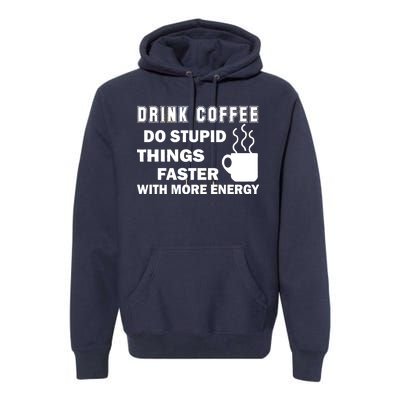 Drink Coffee Do Stupid Things Faster Premium Hoodie