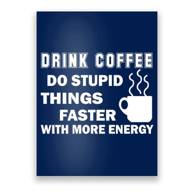 Drink Coffee Do Stupid Things Faster Poster