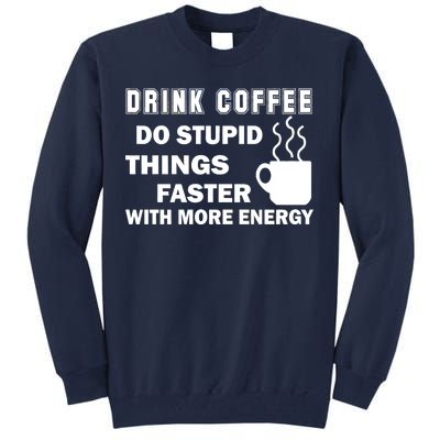 Drink Coffee Do Stupid Things Faster Tall Sweatshirt