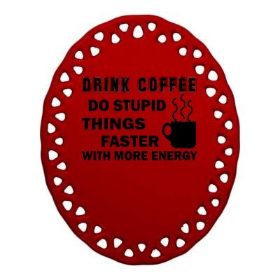 Drink Coffee Do Stupid Things Faster Ceramic Oval Ornament