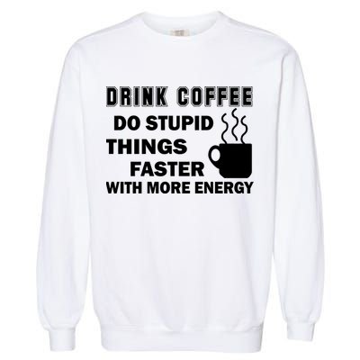 Drink Coffee Do Stupid Things Faster Garment-Dyed Sweatshirt