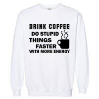 Drink Coffee Do Stupid Things Faster Garment-Dyed Sweatshirt