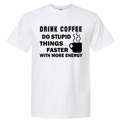 Drink Coffee Do Stupid Things Faster Garment-Dyed Heavyweight T-Shirt