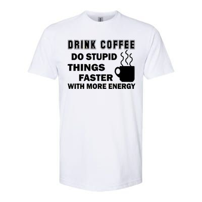 Drink Coffee Do Stupid Things Faster Softstyle CVC T-Shirt