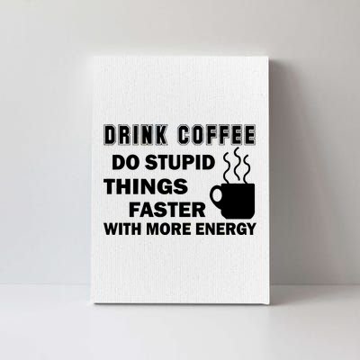 Drink Coffee Do Stupid Things Faster Canvas