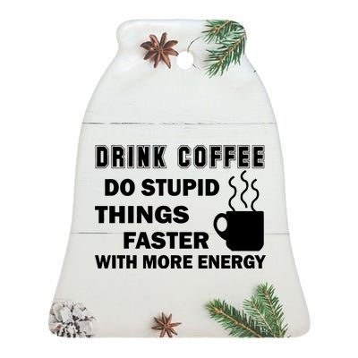 Drink Coffee Do Stupid Things Faster Ceramic Bell Ornament