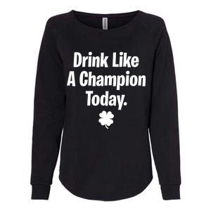 Drink Like A Champion Today Funny St. Patrick's Day Womens California Wash Sweatshirt