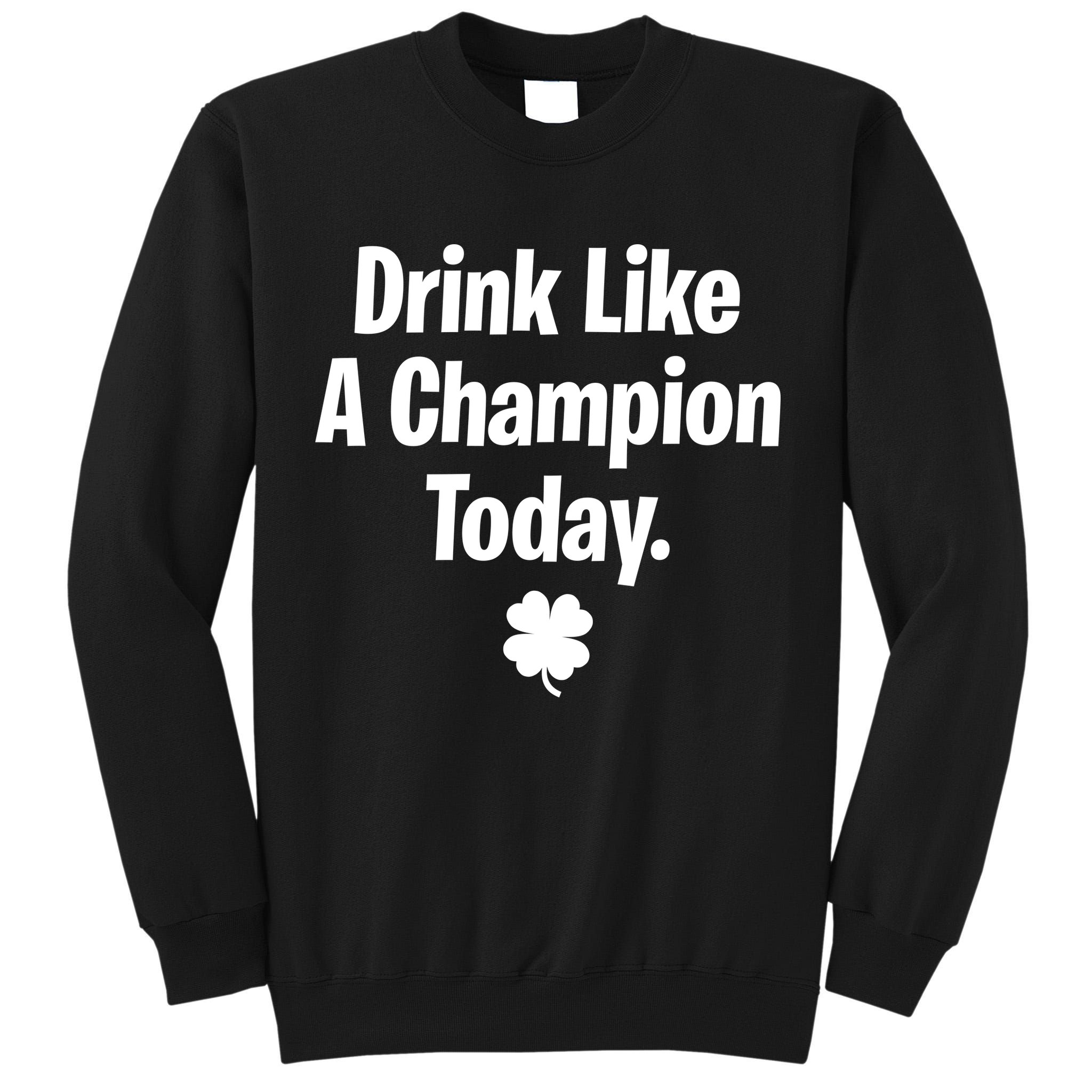Drink Like A Champion Today Funny St. Patrick's Day Tall Sweatshirt