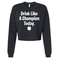 Drink Like A Champion Today Funny St. Patrick's Day Cropped Pullover Crew