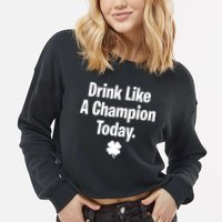 Drink Like A Champion Today Funny St. Patrick's Day Cropped Pullover Crew