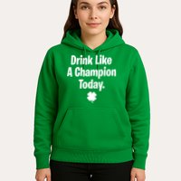 Drink Like A Champion Today Funny St. Patrick's Day Hoodie