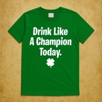 Drink Like A Champion Today Funny St. Patrick's Day T-Shirt