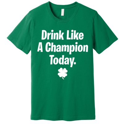 Drink Like A Champion Today Funny St. Patrick's Day Premium T-Shirt