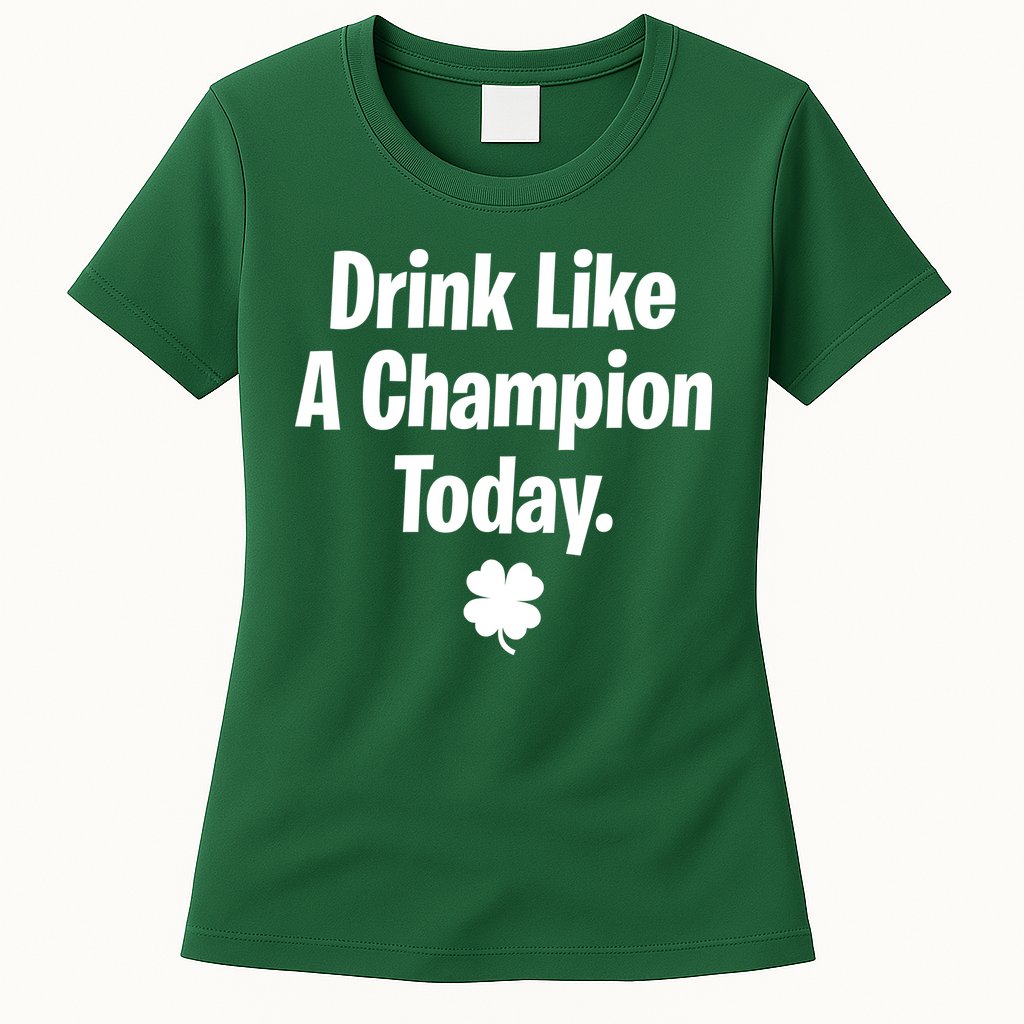 Drink Like A Champion Today Funny St. Patrick's Day Womens T-Shirt