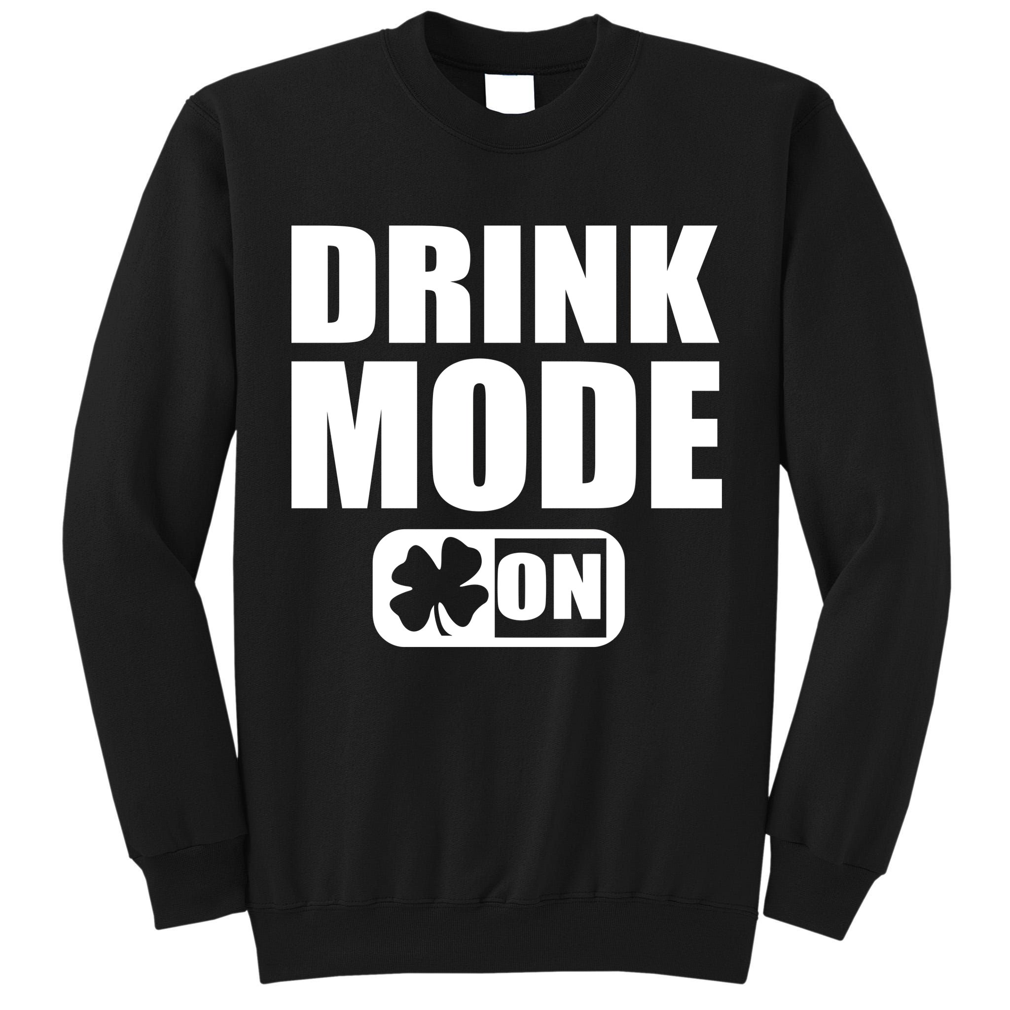 Drink Mode On Funny St. Patrick's Day Tall Sweatshirt