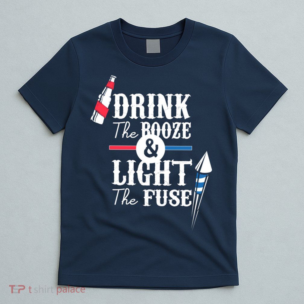 Drink The Booze Light The Fuse T-Shirt