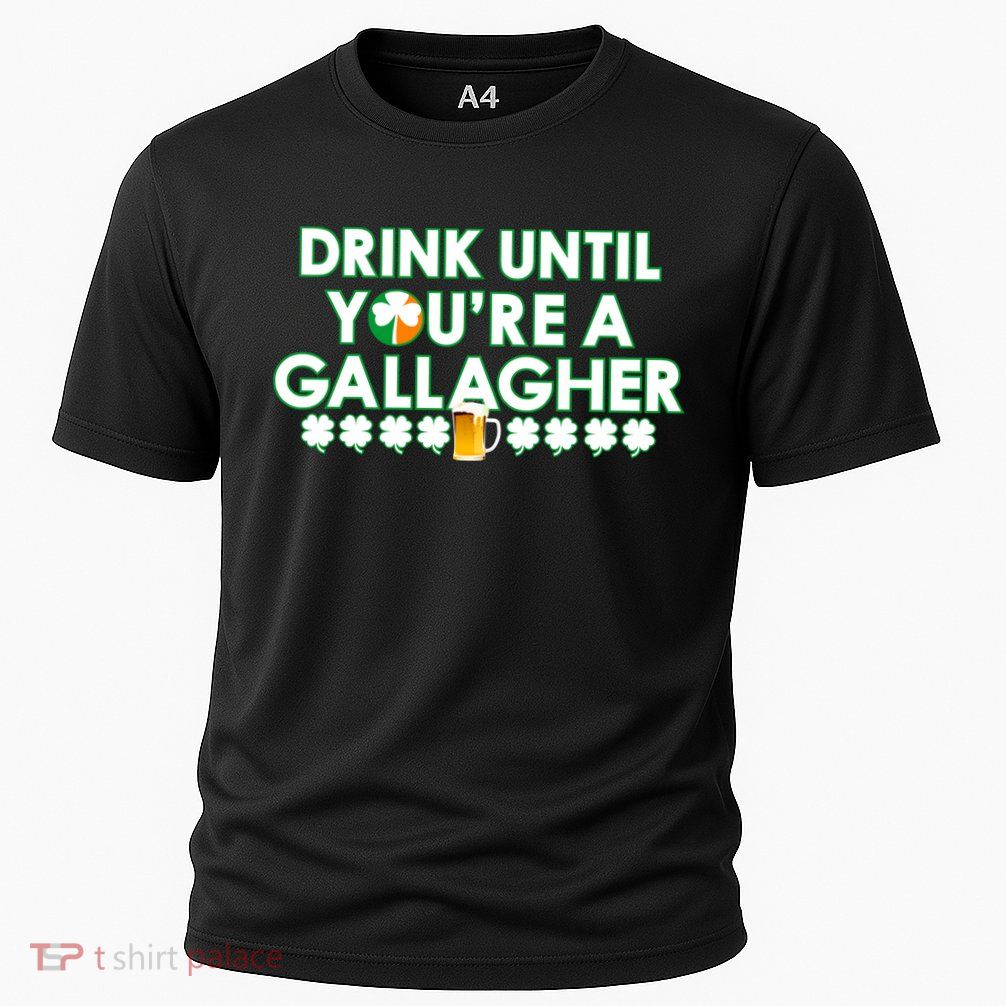 Drink Until You Are A Gallagher Funny St. Patrick's Day Performance Shirt