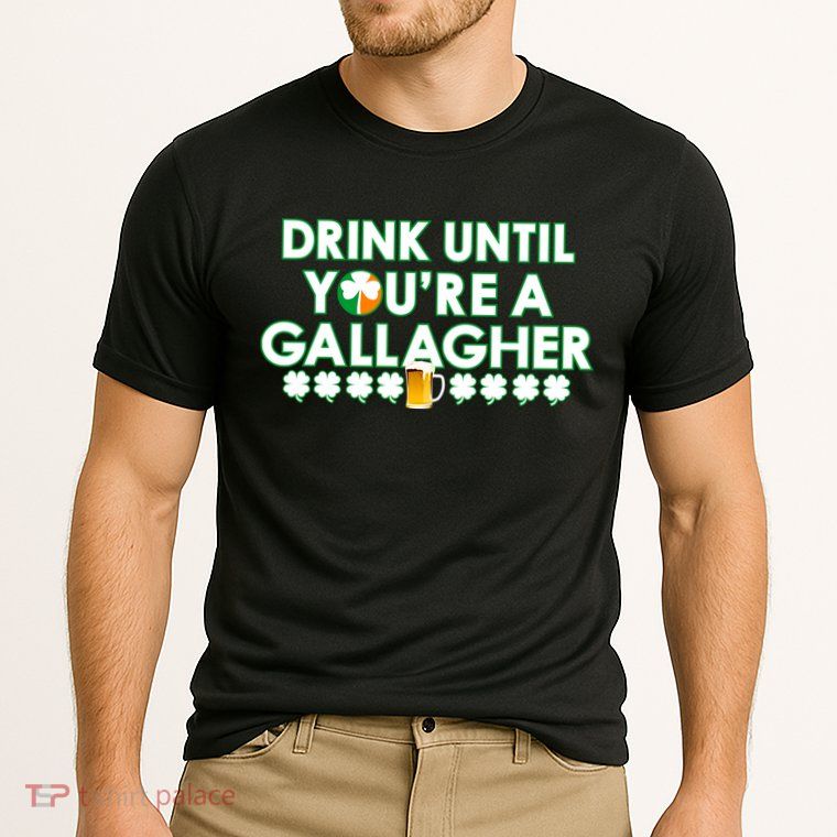 Drink Until You Are A Gallagher Funny St. Patrick's Day Performance Shirt