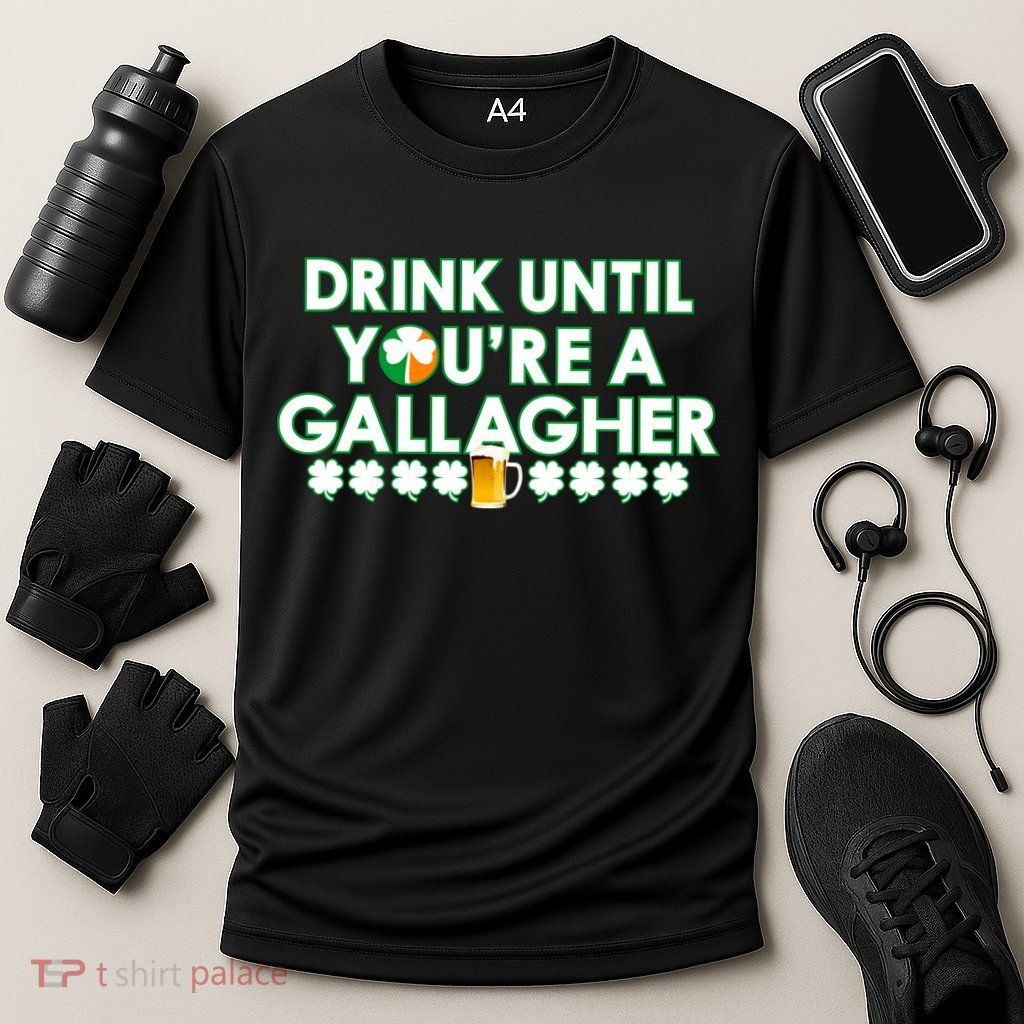 Drink Until You Are A Gallagher Funny St. Patrick's Day Performance Shirt