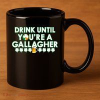 Drink Until You Are A Gallagher Funny St. Patrick's Day 11oz C Handle Ceramic Mug