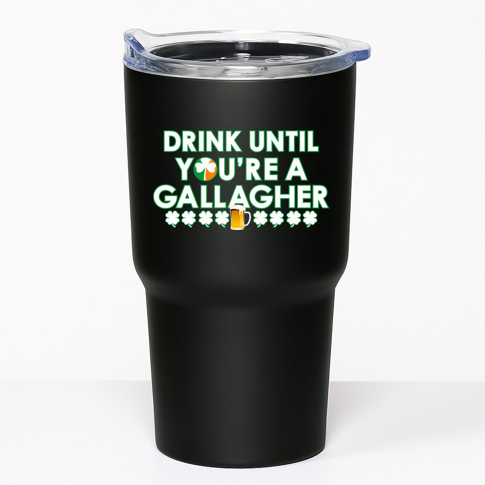 Drink Until You Are A Gallagher Funny St. Patrick's Day Tumbler