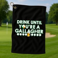 Drink Until You Are A Gallagher Funny St. Patrick's Day Golf Towel