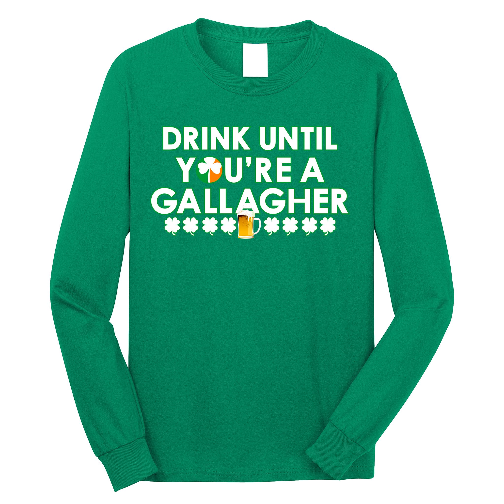 Drink Until You Are A Gallagher Funny St. Patrick's Day Long Sleeve Shirt