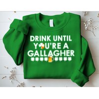Drink Until You Are A Gallagher Funny St. Patrick's Day Sweatshirt