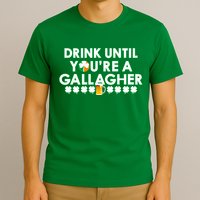 Drink Until You Are A Gallagher Funny St. Patrick's Day T-Shirt