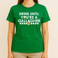 Drink Until You Are A Gallagher Funny St. Patrick's Day T-Shirt