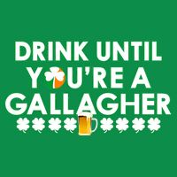 Drink Until You Are A Gallagher Funny St. Patrick's Day T-Shirt