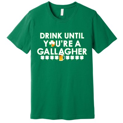 Drink Until You Are A Gallagher Funny St. Patrick's Day Premium T-Shirt