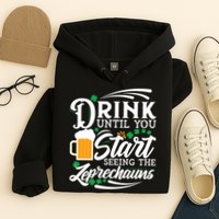 Drink Until You Start Seeing Leprechauns Hoodie