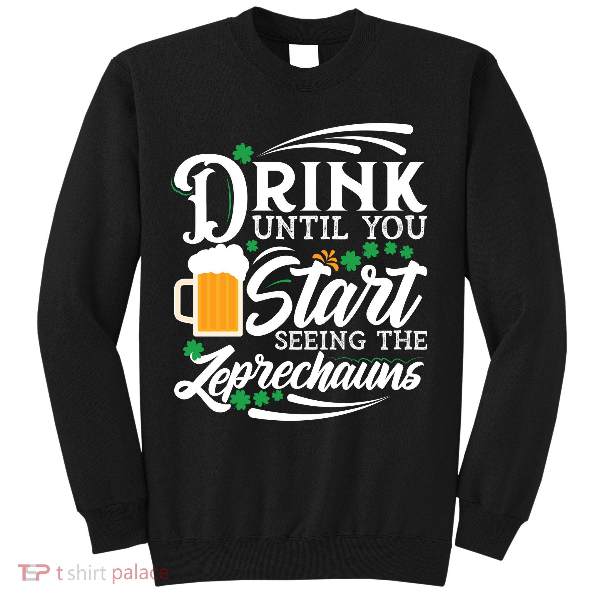 Drink Until You Start Seeing Leprechauns Sweatshirt