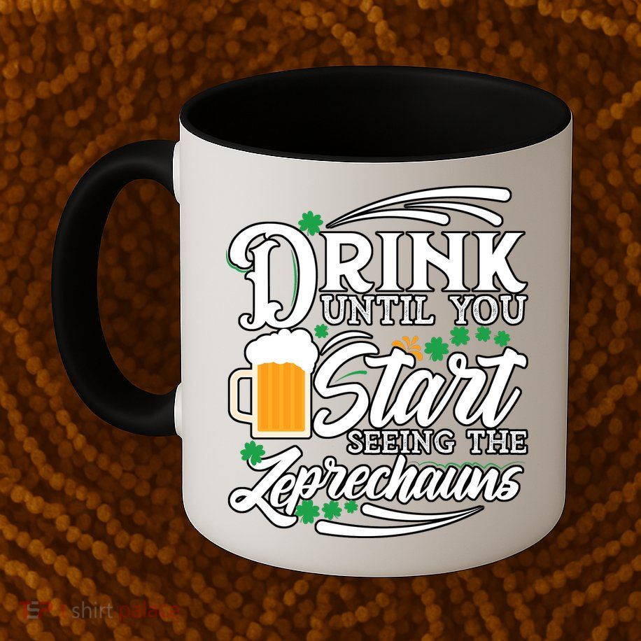 Drink Until You Start Seeing Leprechauns Mug