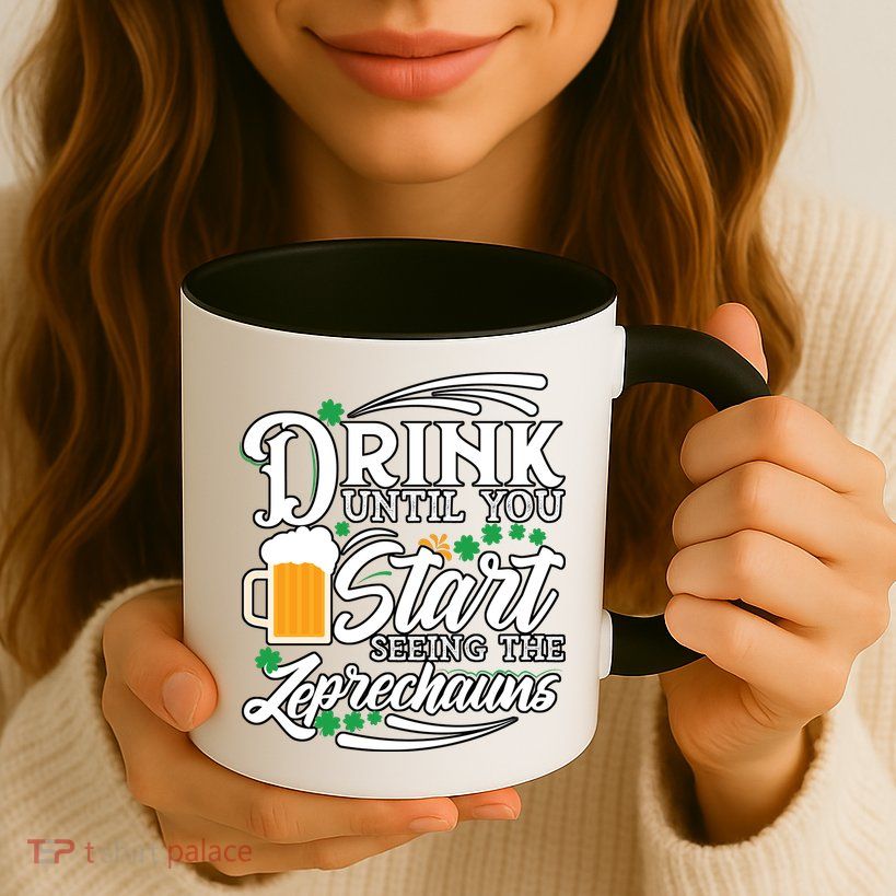 Drink Until You Start Seeing Leprechauns Mug