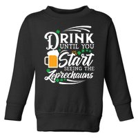 Drink Until You Start Seeing Leprechauns Toddler Sweatshirt