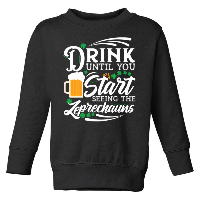 Drink Until You Start Seeing Leprechauns Toddler Sweatshirt