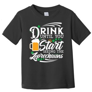 Drink Until You Start Seeing Leprechauns Toddler T-Shirt