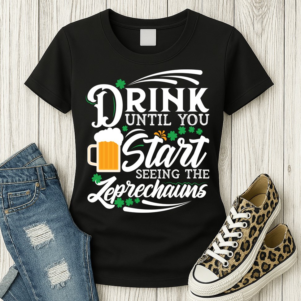 Drink Until You Start Seeing Leprechauns Womens T-Shirt