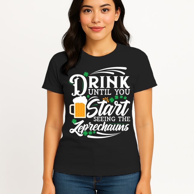 Drink Until You Start Seeing Leprechauns Womens T-Shirt