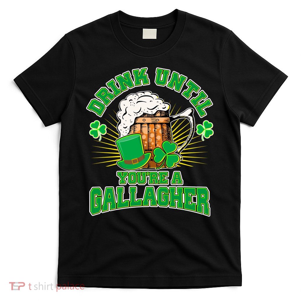 Drink Until You're A Gallagher T-Shirt