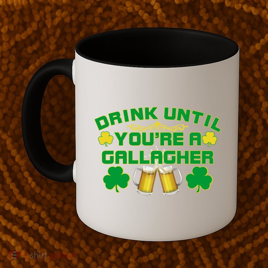 Drink Until You're a Gallagher Funny St. Patrick's Day Drinking Mug