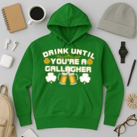 Drink Until You're a Gallagher Funny St. Patrick's Day Drinking Hoodie