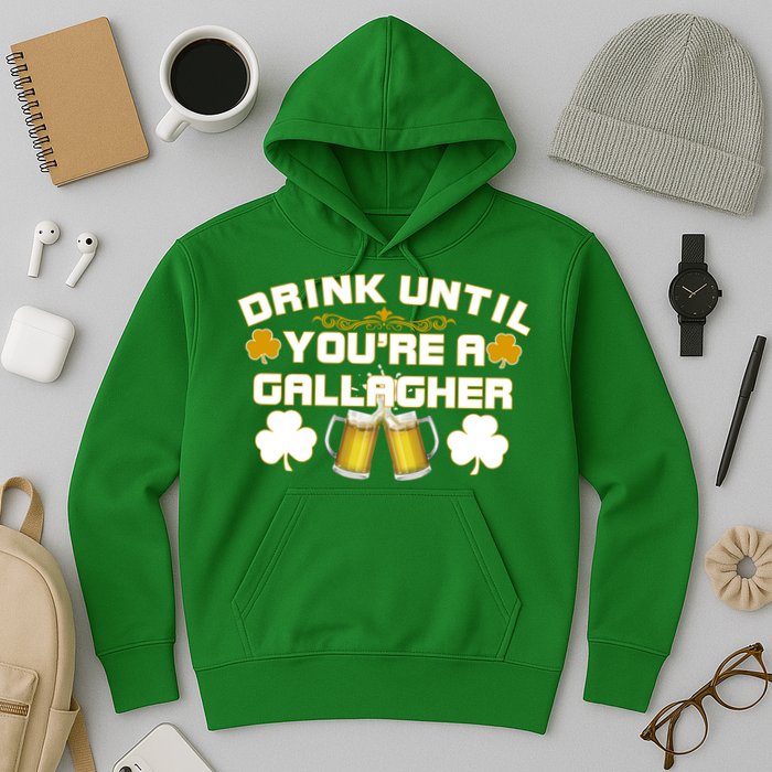 Drink Until You're a Gallagher Funny St. Patrick's Day Drinking Hoodie