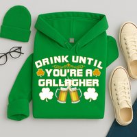 Drink Until You're a Gallagher Funny St. Patrick's Day Drinking Hoodie