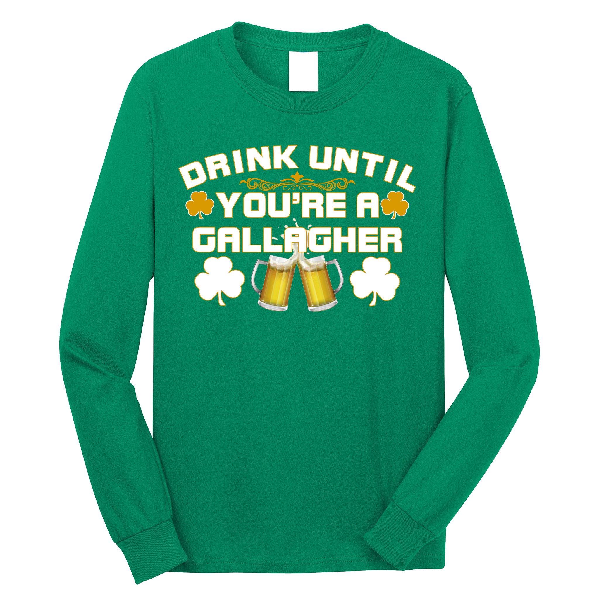 Drink Until You're a Gallagher Funny St. Patrick's Day Drinking Long Sleeve Shirt